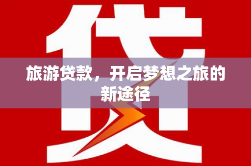 蛟河旅游贷款，开启梦想之旅的新途径
