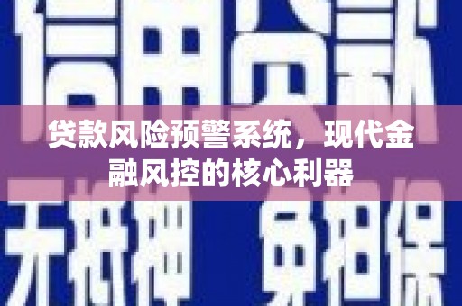 蛟河贷款风险预警系统，现代金融风控的核心利器