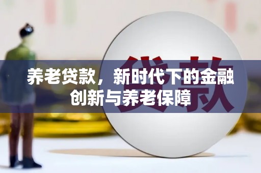 蛟河养老贷款，新时代下的金融创新与养老保障
