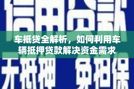 蛟河车抵贷全解析，如何利用车辆抵押贷款解决资金需求