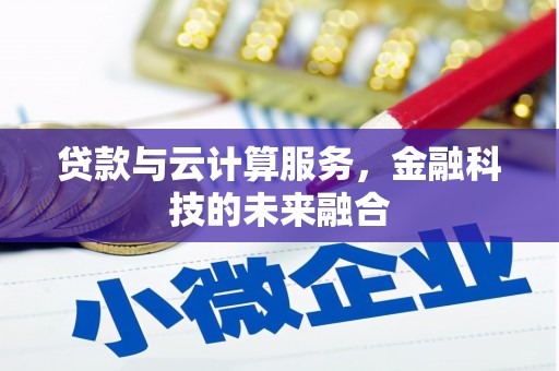蛟河贷款与云计算服务，金融科技的未来融合