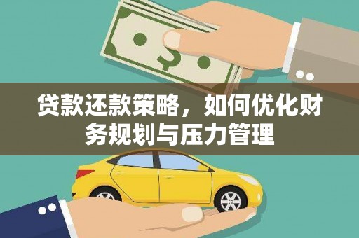 蛟河贷款还款策略，如何优化财务规划与压力管理