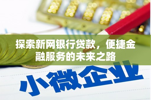 蛟河探索新网银行贷款，便捷金融服务的未来之路