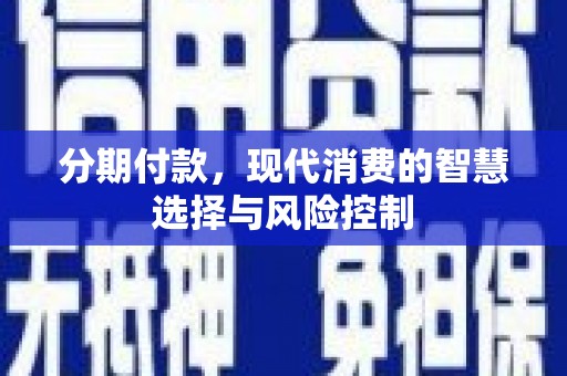 蛟河分期付款，现代消费的智慧选择与风险控制