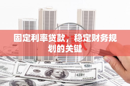 蛟河固定利率贷款，稳定财务规划的关键