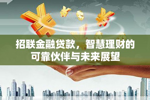 蛟河招联金融贷款，智慧理财的可靠伙伴与未来展望