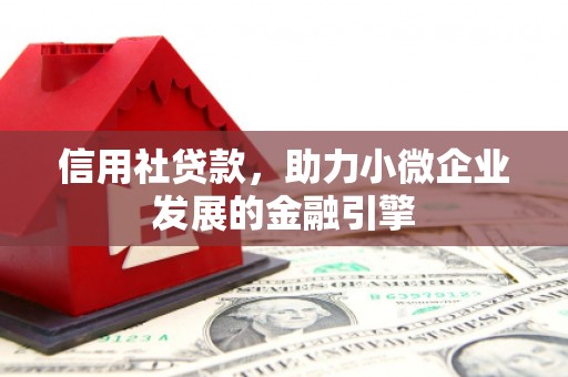 蛟河信用社贷款，助力小微企业发展的金融引擎
