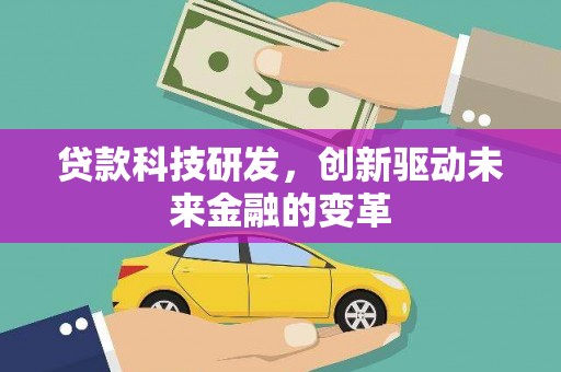 蛟河贷款科技研发，创新驱动未来金融的变革