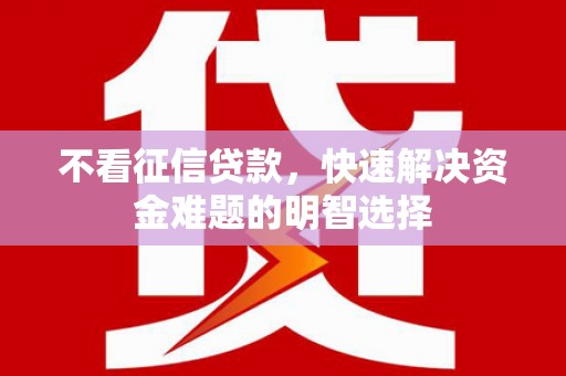蛟河不看征信贷款，快速解决资金难题的明智选择