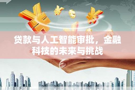 蛟河贷款与人工智能审批，金融科技的未来与挑战