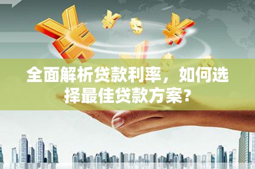 蛟河全面解析贷款利率，如何选择最佳贷款方案？