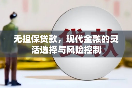 蛟河无担保贷款，现代金融的灵活选择与风险控制