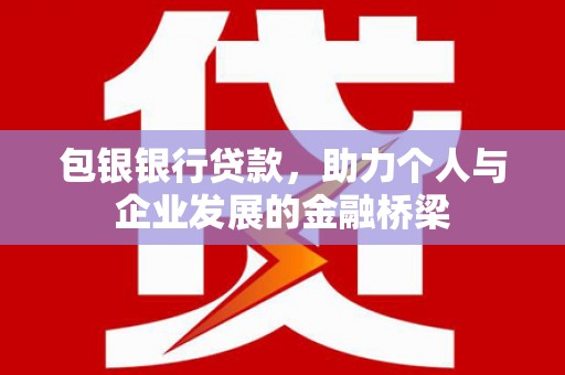 蛟河包银银行贷款，助力个人与企业发展的金融桥梁