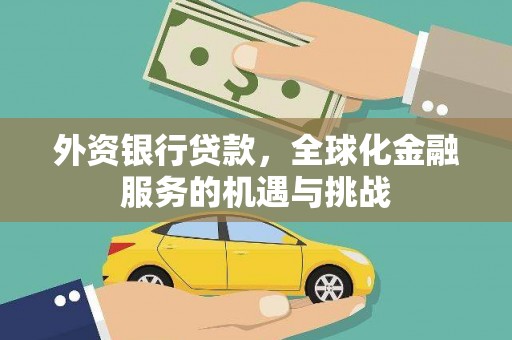 蛟河外资银行贷款，全球化金融服务的机遇与挑战