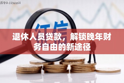 蛟河退休人员贷款，解锁晚年财务自由的新途径