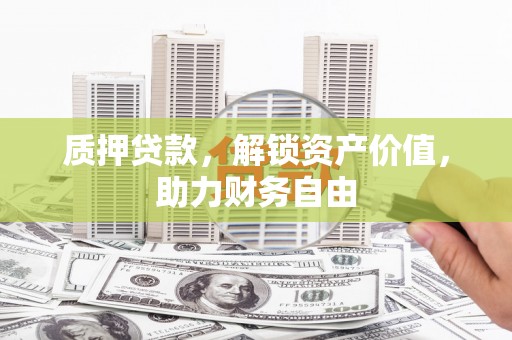 蛟河质押贷款，解锁资产价值，助力财务自由