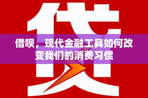 蛟河借呗，现代金融工具如何改变我们的消费习惯
