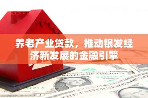 蛟河养老产业贷款，推动银发经济新发展的金融引擎
