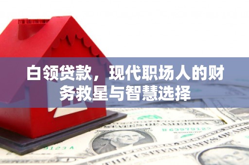 蛟河白领贷款，现代职场人的财务救星与智慧选择