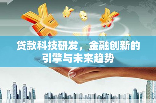 蛟河贷款科技研发，金融创新的引擎与未来趋势