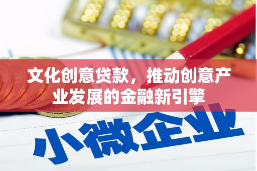蛟河文化创意贷款，推动创意产业发展的金融新引擎