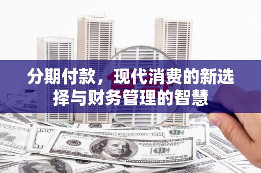 蛟河分期付款，现代消费的新选择与财务管理的智慧