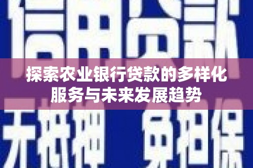 蛟河探索农业银行贷款的多样化服务与未来发展趋势