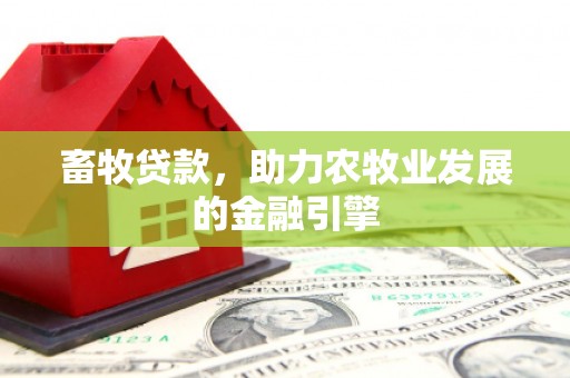 蛟河畜牧贷款，助力农牧业发展的金融引擎