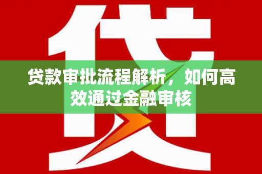蛟河贷款审批流程解析，如何高效通过金融审核