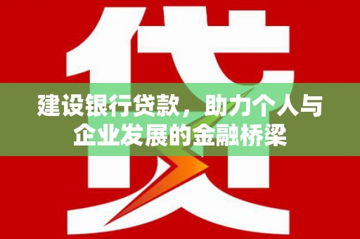 蛟河建设银行贷款，助力个人与企业发展的金融桥梁