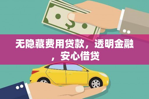 蛟河无隐藏费用贷款，透明金融，安心借贷