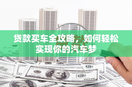 蛟河贷款买车全攻略，如何轻松实现你的汽车梦