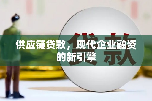 蛟河供应链贷款，现代企业融资的新引擎