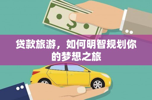 蛟河贷款旅游，如何明智规划你的梦想之旅