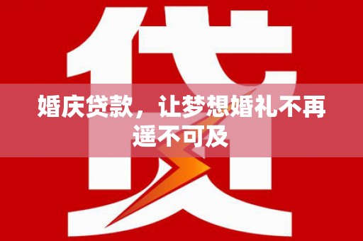 蛟河婚庆贷款，让梦想婚礼不再遥不可及