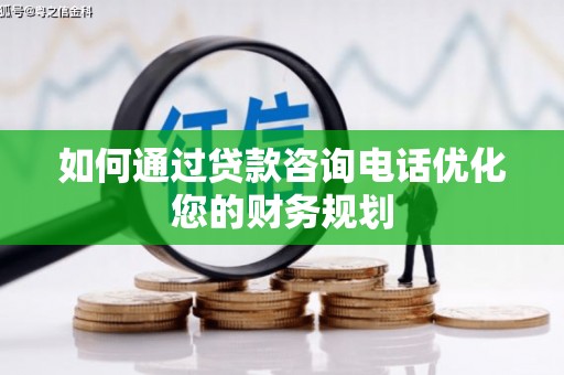 蛟河如何通过贷款咨询电话优化您的财务规划