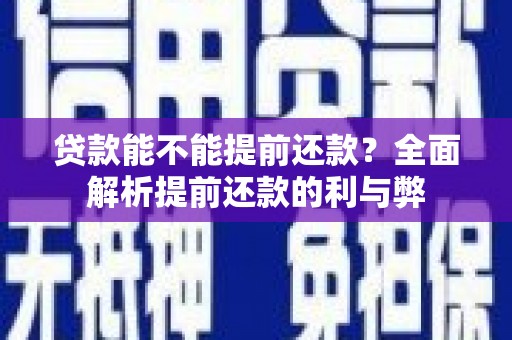 蛟河贷款能不能提前还款？全面解析提前还款的利与弊