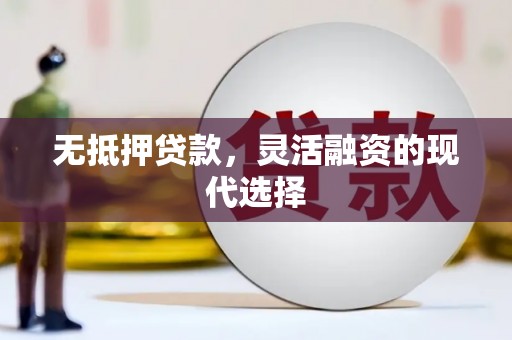 蛟河无抵押贷款，灵活融资的现代选择