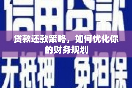 蛟河贷款还款策略，如何优化你的财务规划