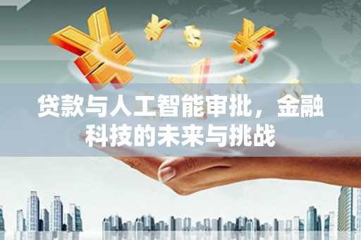 蛟河贷款与人工智能审批，金融科技的未来与挑战