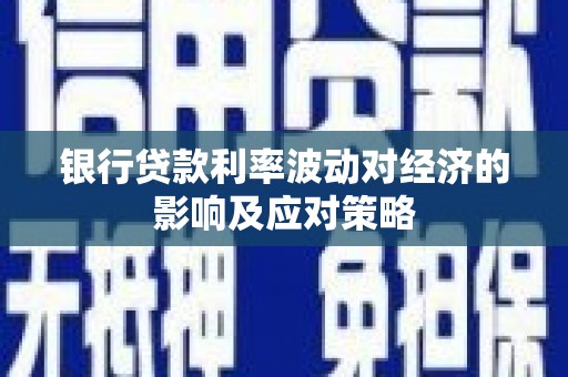 蛟河银行贷款利率波动对经济的影响及应对策略