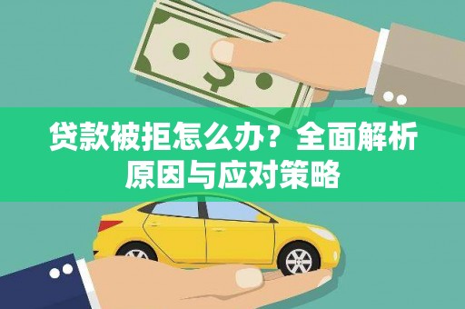 蛟河贷款被拒怎么办？全面解析原因与应对策略