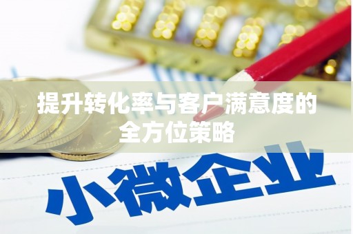 蛟河提升转化率与客户满意度的全方位策略