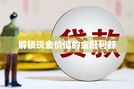 蛟河解锁现金价值的金融利器