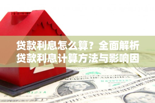 蛟河贷款利息怎么算？全面解析贷款利息计算方法与影响因素