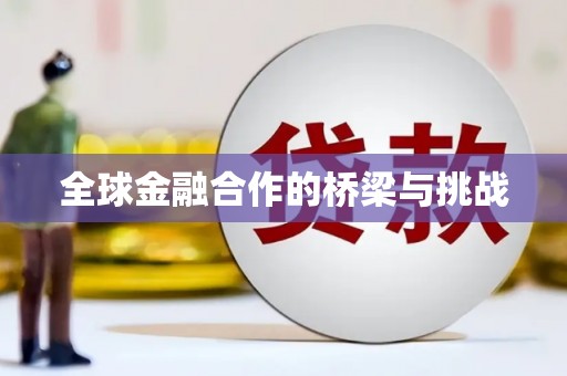 蛟河全球金融合作的桥梁与挑战